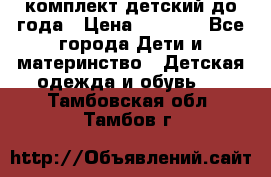 комплект детский до года › Цена ­ 1 000 - Все города Дети и материнство » Детская одежда и обувь   . Тамбовская обл.,Тамбов г.